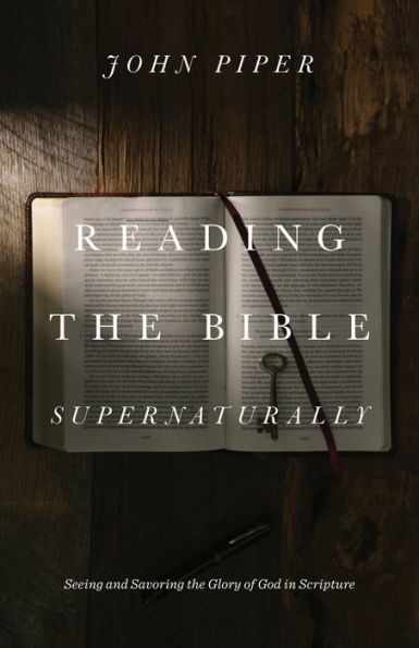 Reading the Bible Supernaturally: Seeing and Savoring Glory of God Scripture