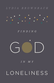 Title: Finding God in My Loneliness, Author: Lydia Brownback