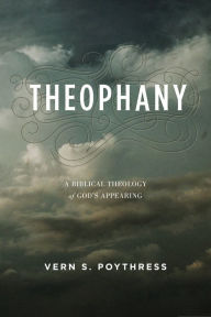 Title: Theophany: A Biblical Theology of God's Appearing, Author: Vern S. Poythress