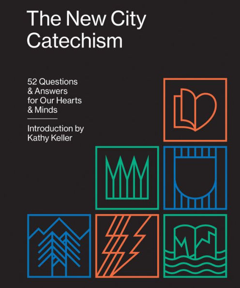 The New City Catechism: 52 Questions and Answers for Our Hearts and Minds