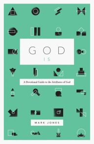 Title: God Is: A Devotional Guide to the Attributes of God, Author: Mark Jones