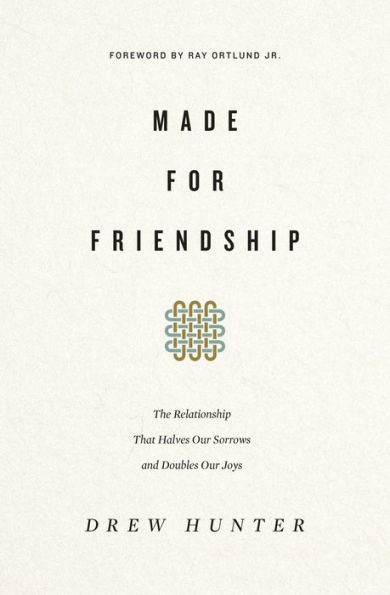Made for Friendship: The Relationship That Halves Our Sorrows and Doubles Joys