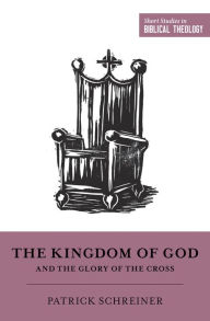 Title: The Kingdom of God and the Glory of the Cross, Author: Patrick Schreiner