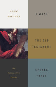 Title: 6 Ways the Old Testament Speaks Today: An Interactive Guide, Author: Alec Motyer