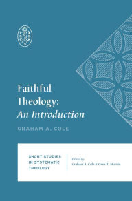 Title: Faithful Theology: An Introduction, Author: Graham A. Cole