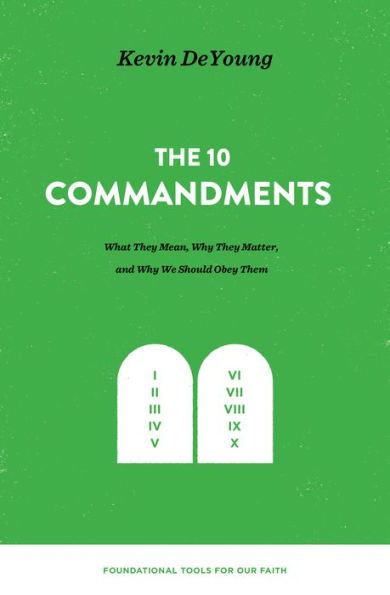 The Ten Commandments: What They Mean, Why Matter, and We Should Obey Them