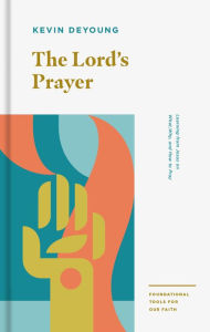 Title: The Lord's Prayer: Learning from Jesus on What, Why, and How to Pray, Author: Kevin DeYoung