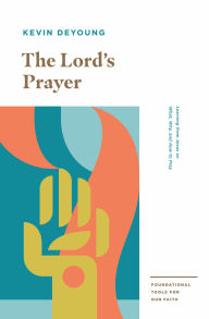 Title: The Lord's Prayer: Learning from Jesus on What, Why, and How to Pray, Author: Kevin DeYoung