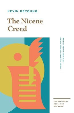 The Nicene Creed: What You Need to Know about the Most Important Creed Ever Written
