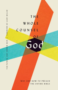 Title: The Whole Counsel of God: Why and How to Preach the Entire Bible, Author: Tim Patrick