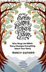 Textbooks for digital download Even Better than Eden: Nine Ways the Bible's Story Changes Everything about Your Story DJVU by Nancy Guthrie