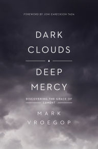Title: Dark Clouds, Deep Mercy: Discovering the Grace of Lament, Author: Mark Vroegop