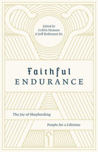 Title: Faithful Endurance: The Joy of Shepherding People for a Lifetime, Author: Collin Hansen