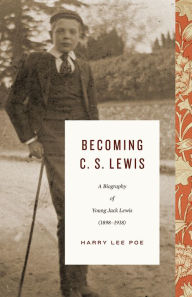 Title: Becoming C. S. Lewis: A Biography of Young Jack Lewis (1898-1918), Author: Harry Lee Poe