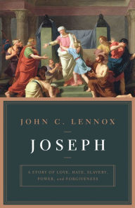 Title: Joseph: A Story of Love, Hate, Slavery, Power, and Forgiveness, Author: John Lennox