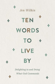 Downloads books for free Ten Words to Live By: Delighting in and Doing What God Commands by Jen Wilkin in English 9781433566349