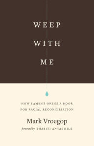 Download pdf files free ebooks Weep with Me: How Lament Opens a Door for Racial Reconciliation  in English by Mark Vroegop, Thabiti M. Anyabwile (Foreword by)