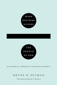 Title: When Doctrine Divides the People of God: An Evangelical Approach to Theological Diversity, Author: Rhyne R. Putman