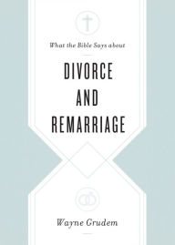 Title: What the Bible Says about Divorce and Remarriage, Author: Wayne Grudem