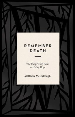 Remember Death: The Surprising Path to Living Hope
