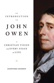 Title: An Introduction to John Owen: A Christian Vision for Every Stage of Life, Author: Crawford Gribben