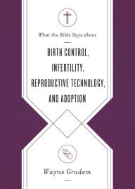 Ebook downloads for android store What the Bible Says about Birth Control, Infertility, Reproductive Technology, and Adoption by Wayne Grudem iBook MOBI PDB