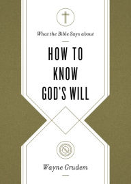 Title: What the Bible Says about How to Know God's Will, Author: Wayne Grudem