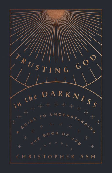 Trusting God the Darkness: A Guide to Understanding Book of Job