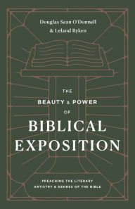 Title: The Beauty and Power of Biblical Exposition: Preaching the Literary Artistry and Genres of the Bible, Author: Douglas Sean O'Donnell