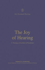 Title: The Joy of Hearing: A Theology of the Book of Revelation, Author: Thomas R. Schreiner