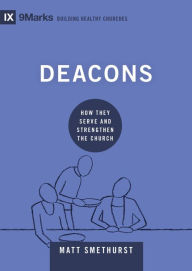 Title: Deacons: How They Serve and Strengthen the Church, Author: Matt Smethurst