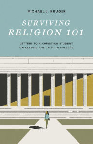 Title: Surviving Religion 101: Letters to a Christian Student on Keeping the Faith in College, Author: Michael J. Kruger