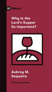 Title: Why Is the Lord's Supper So Important?, Author: Aubrey M. Sequeira