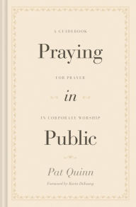 Ebook free downloadable Praying in Public: A Guidebook for Prayer in Corporate Worship 9781433572890 PDB by 