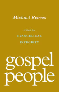 Ebook downloads epub Gospel People: A Call for Evangelical Integrity PDF PDB CHM 9781433572937 by Michael Reeves (English Edition)