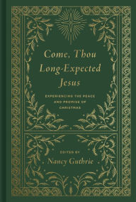 Title: Come, Thou Long-Expected Jesus: Experiencing the Peace and Promise of Christmas (Redesign), Author: Nancy Guthrie