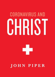 Free books for downloading from google books Coronavirus and Christ 9781433573590 by John Piper