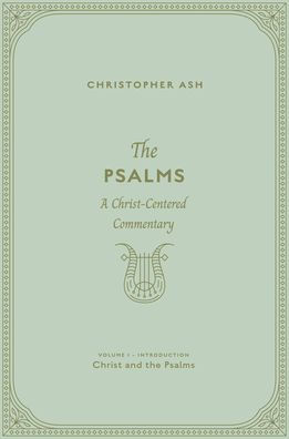 The Psalms: A Christ-Centered Commentary (Volume 1, Introduction: Christ and the Psalms)