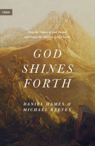 Title: God Shines Forth: How the Nature of God Shapes and Drives the Mission of the Church, Author: Michael Reeves
