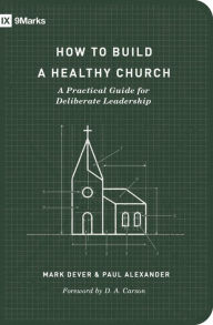 Title: How to Build a Healthy Church (Second Edition): A Practical Guide for Deliberate Leadership, Author: Mark Dever