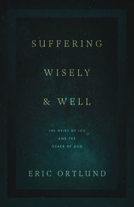 Title: Suffering Wisely and Well: The Grief of Job and the Grace of God, Author: Eric Ortlund