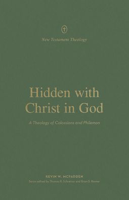 Hidden with Christ God: A Theology of Colossians and Philemon