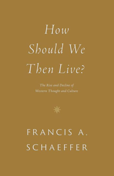 How Should We Then Live?: The Rise and Decline of Western Thought and Culture