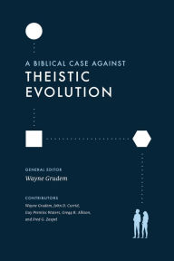 Title: A Biblical Case against Theistic Evolution, Author: Wayne Grudem