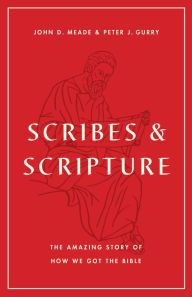 Scribes and Scripture: The Amazing Story of How We Got the Bible