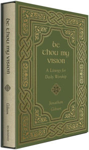 Title: Be Thou My Vision: A Liturgy for Daily Worship, Author: Jonathan Gibson