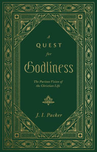 Title: A Quest for Godliness: The Puritan Vision of the Christian Life, Author: J. I. Packer