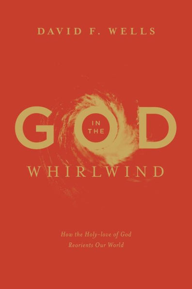 God the Whirlwind: How Holy-love of Reorients Our World