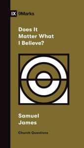 Title: Does It Matter What I Believe?, Author: Samuel James