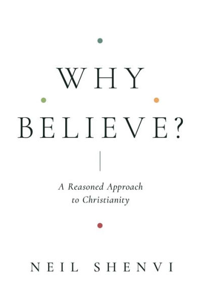 Why Believe?: A Reasoned Approach to Christianity